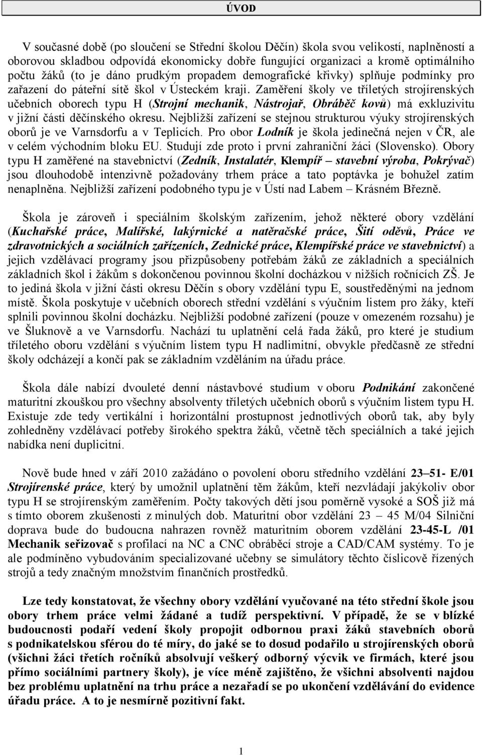 Zaměření školy ve tříletých strojírenských učebních oborech typu H (Strojní mechanik, Nástrojař, Obráběč kovů) má exkluzivitu v jižní části děčínského okresu.