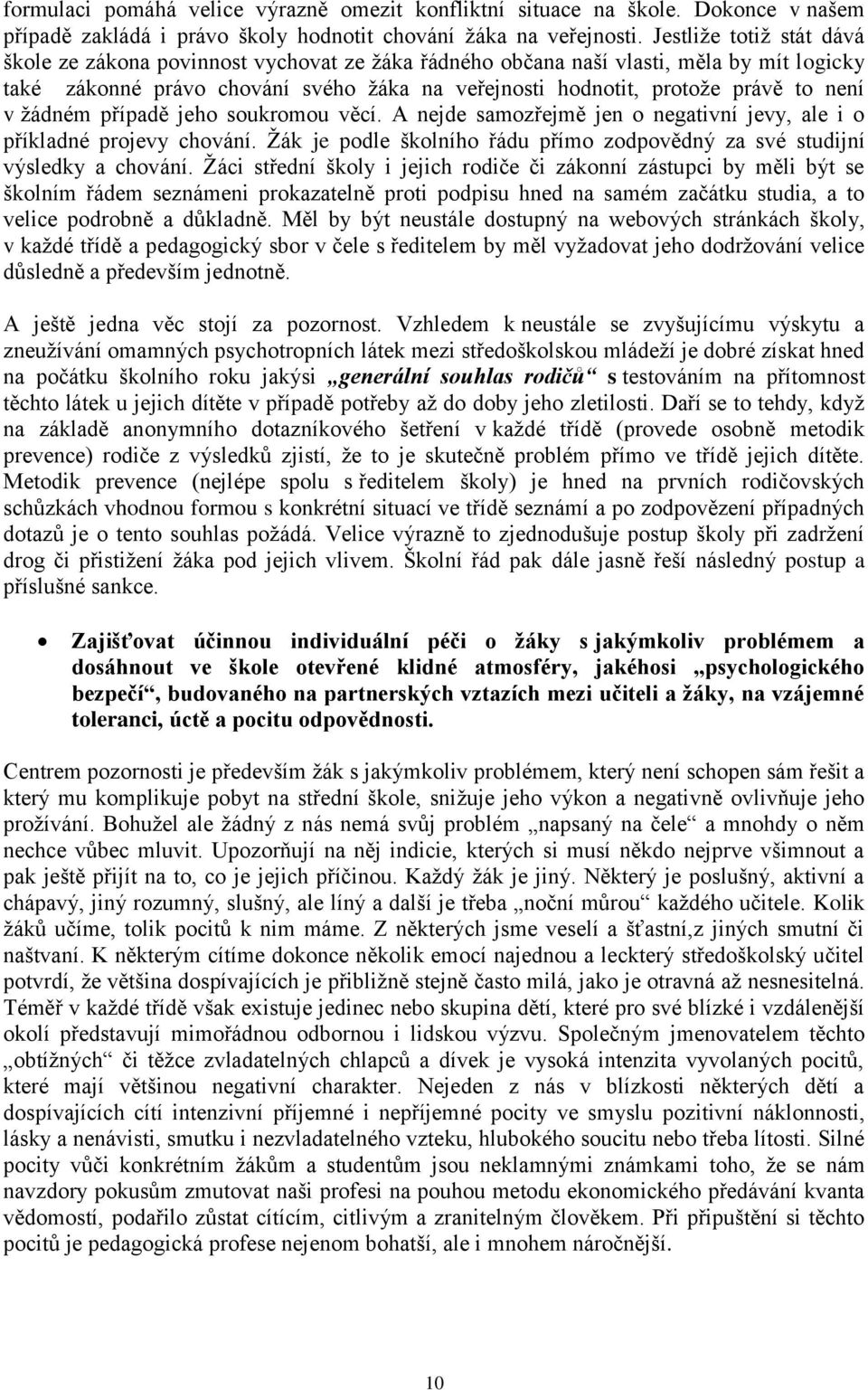 v žádném případě jeho soukromou věcí. A nejde samozřejmě jen o negativní jevy, ale i o příkladné projevy chování. Žák je podle školního řádu přímo zodpovědný za své studijní výsledky a chování.