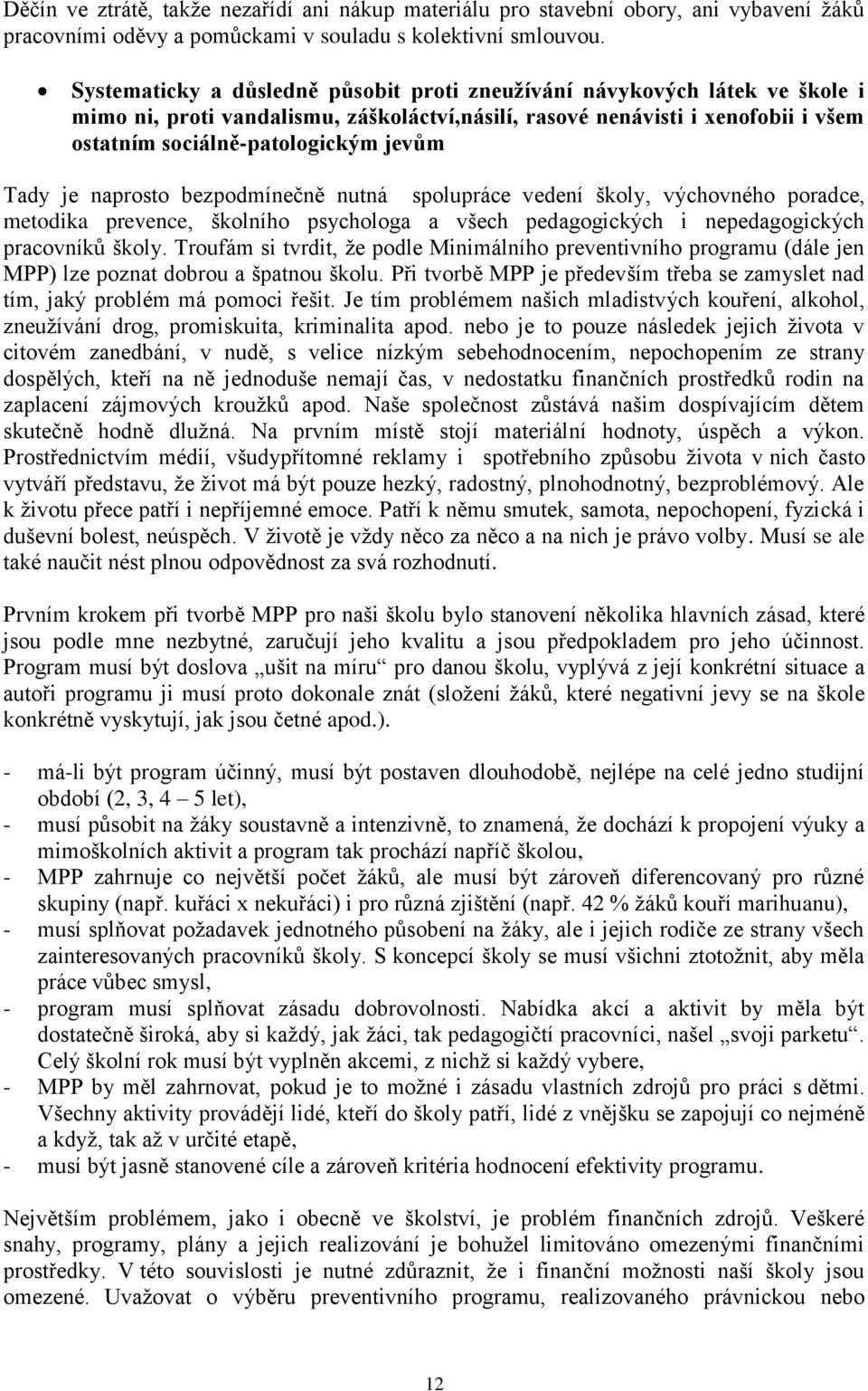 Tady je naprosto bezpodmínečně nutná spolupráce vedení školy, výchovného poradce, metodika prevence, školního psychologa a všech pedagogických i nepedagogických pracovníků školy.