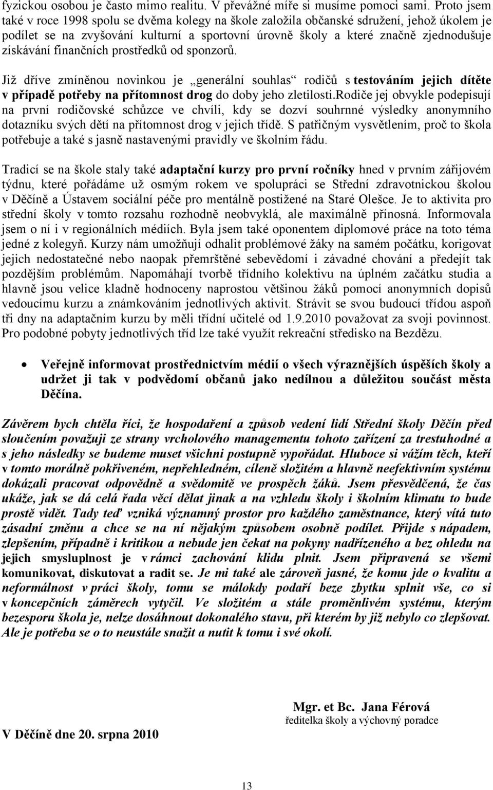 finančních prostředků od sponzorů. Již dříve zmíněnou novinkou je generální souhlas rodičů s testováním jejich dítěte v případě potřeby na přítomnost drog do doby jeho zletilosti.