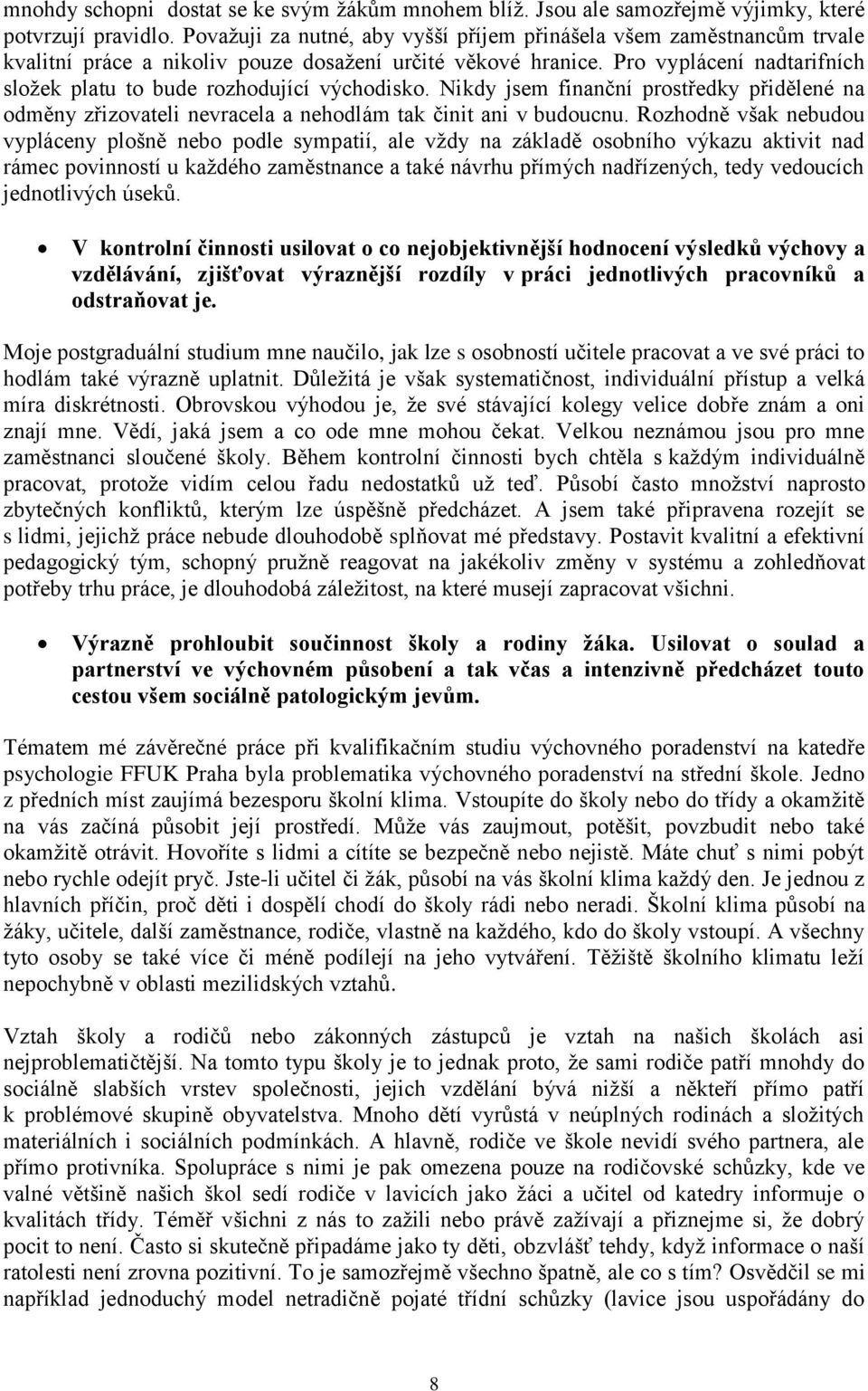 Pro vyplácení nadtarifních složek platu to bude rozhodující východisko. Nikdy jsem finanční prostředky přidělené na odměny zřizovateli nevracela a nehodlám tak činit ani v budoucnu.