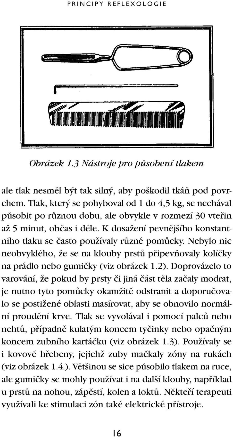 K dosaïení pevnûj ího konstantního tlaku se ãasto pouïívaly rûzné pomûcky. Nebylo nic neobvyklého, Ïe se na klouby prstû pfiipevàovaly kolíãky na prádlo nebo gumiãky (viz obrázek 1.2).