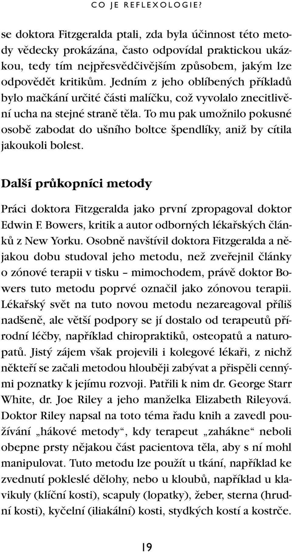 Jedním z jeho oblíben ch pfiíkladû bylo maãkání urãité ãásti malíãku, coï vyvolalo znecitlivûní ucha na stejné stranû tûla.