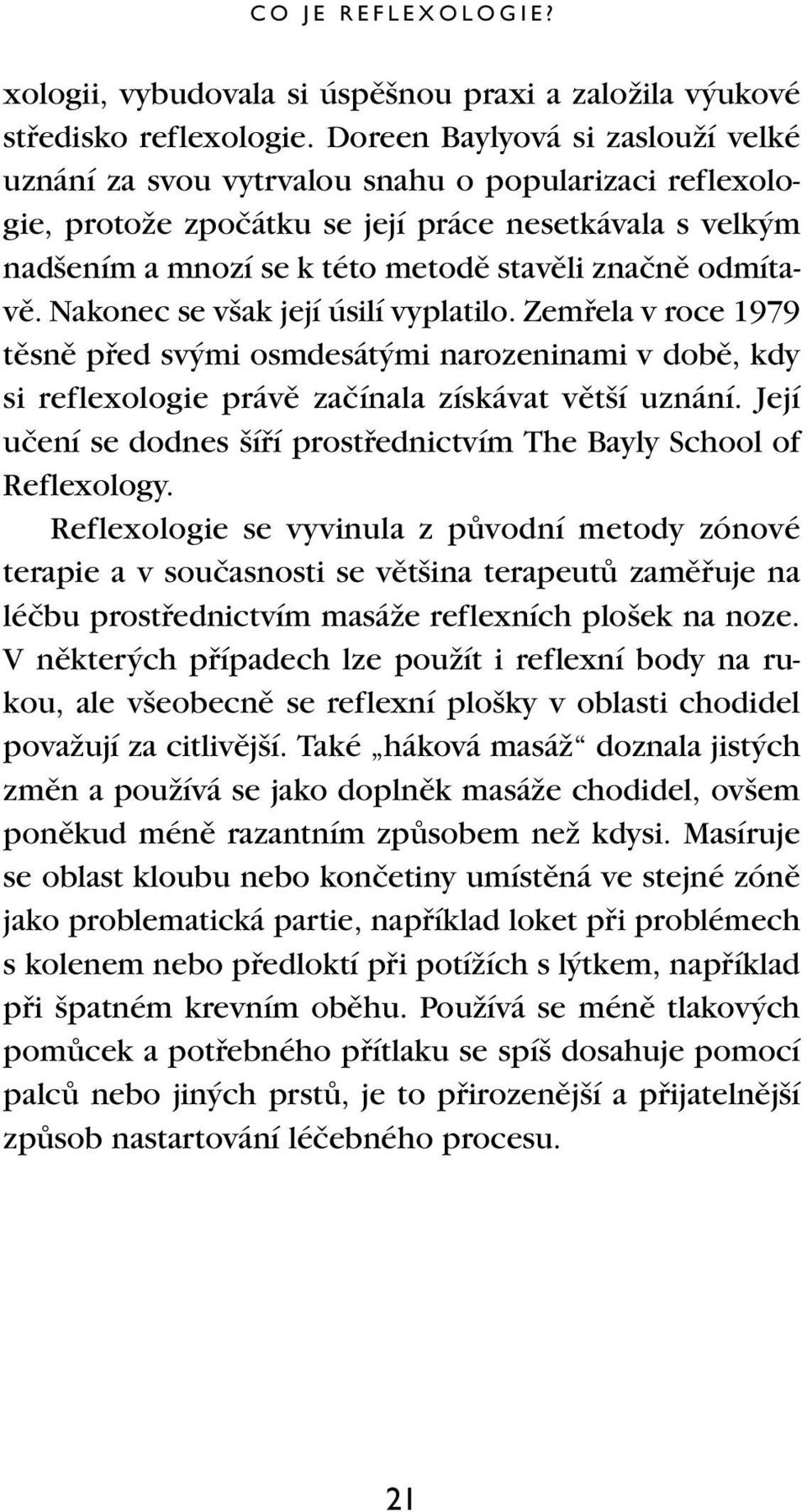 odmítavû. Nakonec se v ak její úsilí vyplatilo. Zemfiela v roce 1979 tûsnû pfied sv mi osmdesát mi narozeninami v dobû, kdy si reflexologie právû zaãínala získávat vût í uznání.