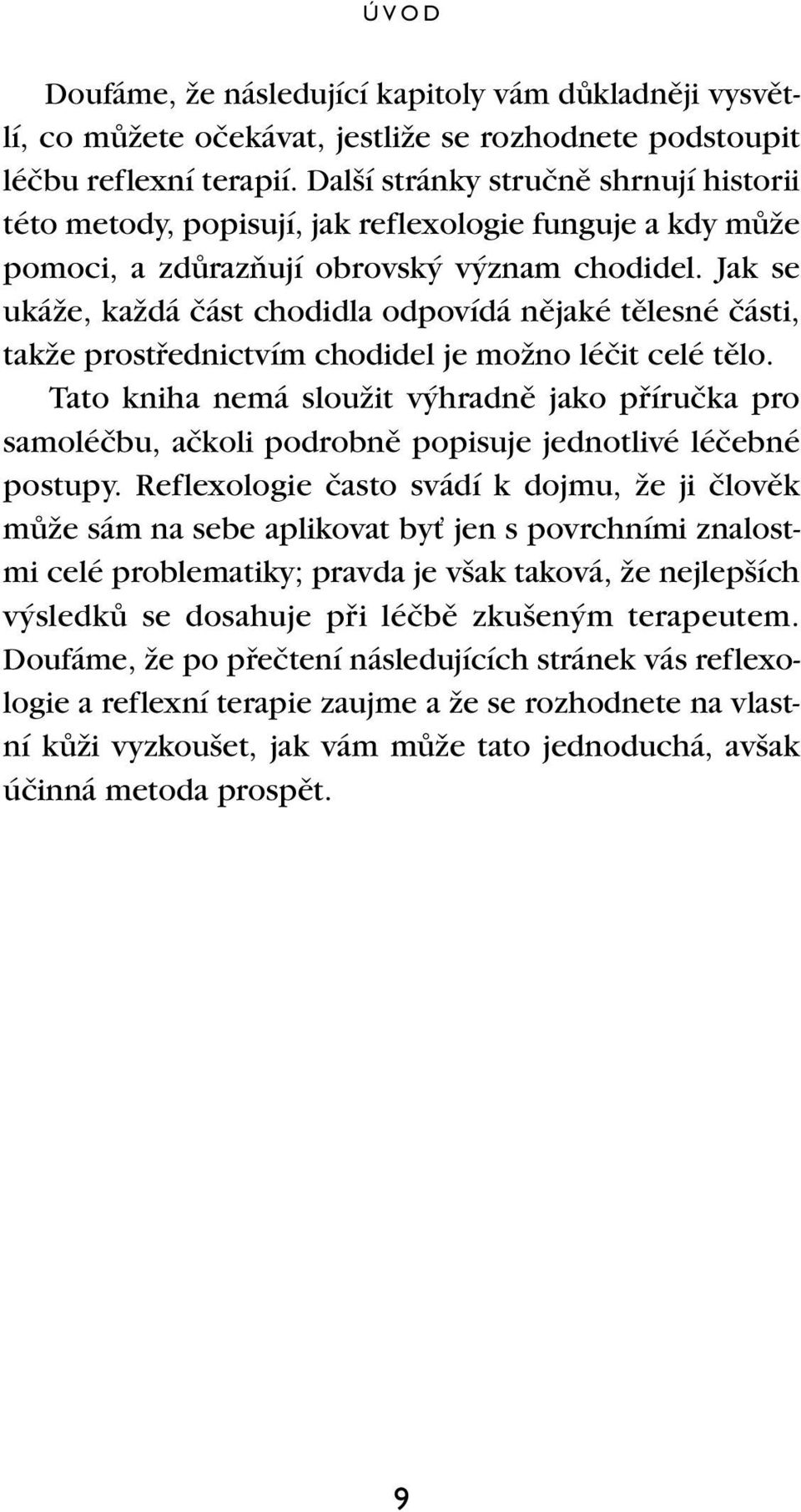 Jak se ukáïe, kaïdá ãást chodidla odpovídá nûjaké tûlesné ãásti, takïe prostfiednictvím chodidel je moïno léãit celé tûlo.