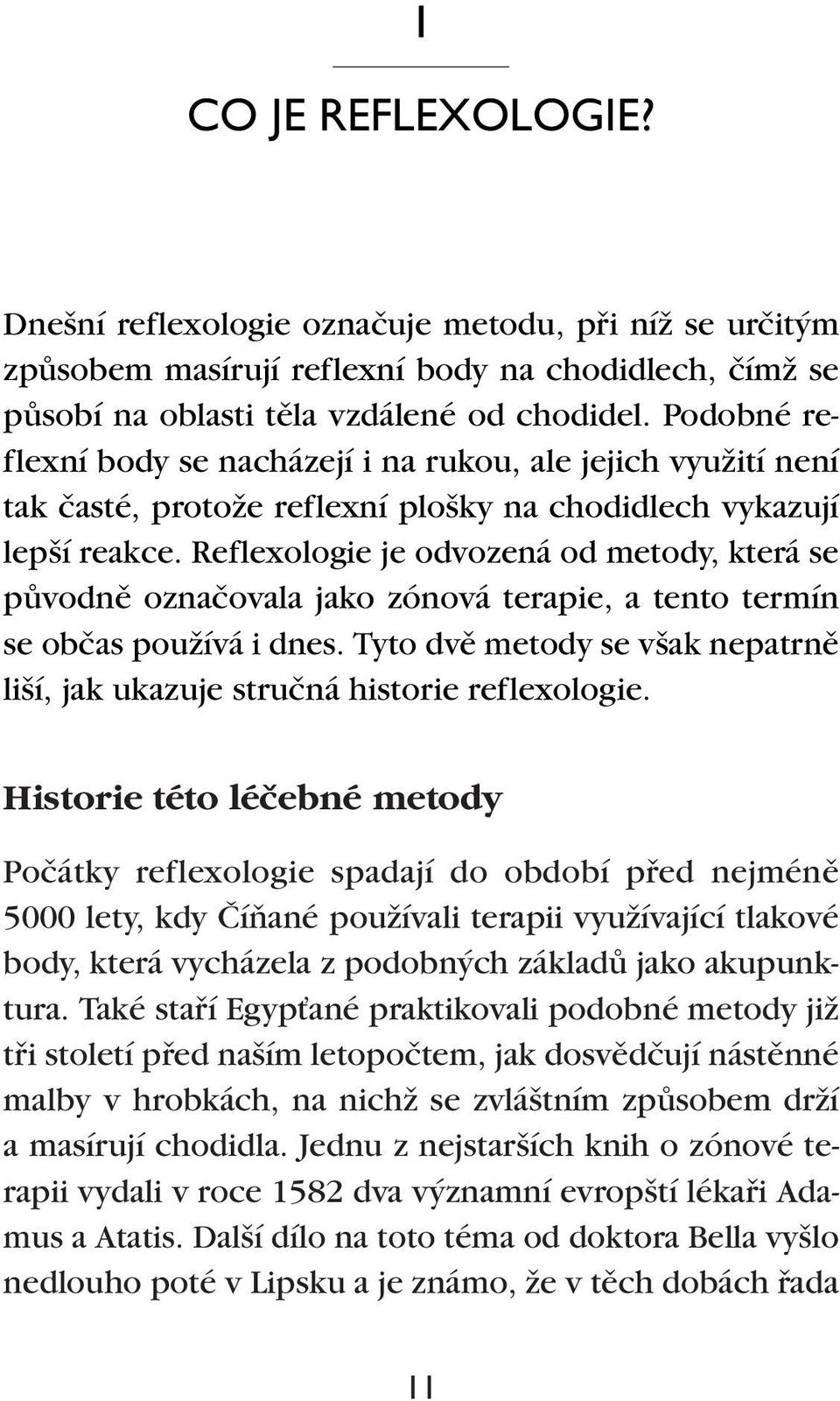 Reflexologie je odvozená od metody, která se pûvodnû oznaãovala jako zónová terapie, a tento termín se obãas pouïívá i dnes.