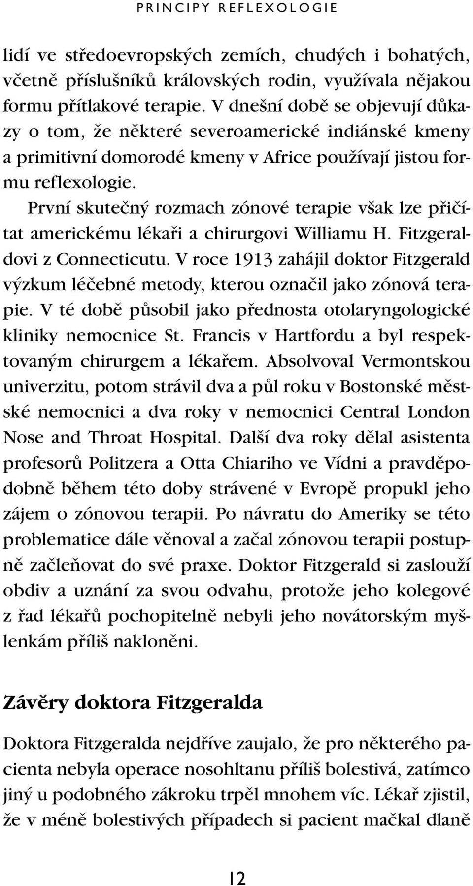 První skuteãn rozmach zónové terapie v ak lze pfiiãítat americkému lékafii a chirurgovi Williamu H. Fitzgeraldovi z Connecticutu.