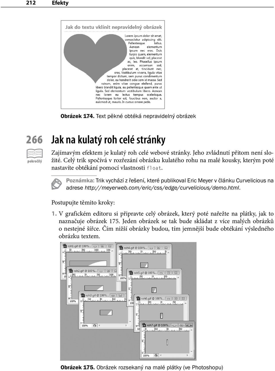 Poznámka: Trik vychází z řešení, které publikoval Eric Meyer v článku Curvelicious na adrese http://meyerweb.com/eric/css/edge/curvelicious/demo.html. Postupujte těmito kroky: 1.