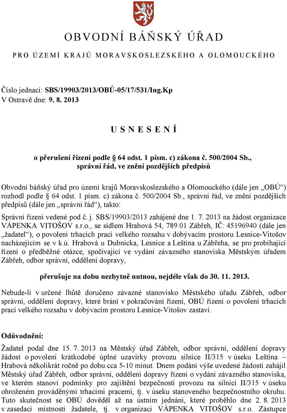 , správní řád, ve znění pozdějších předpisů Obvodní báňský úřad pro území krajů Moravskoslezského a Olomouckého (dále jen OBÚ ) rozhodl podle 64 odst. 1 písm. c) zákona č. 500/2004 Sb.