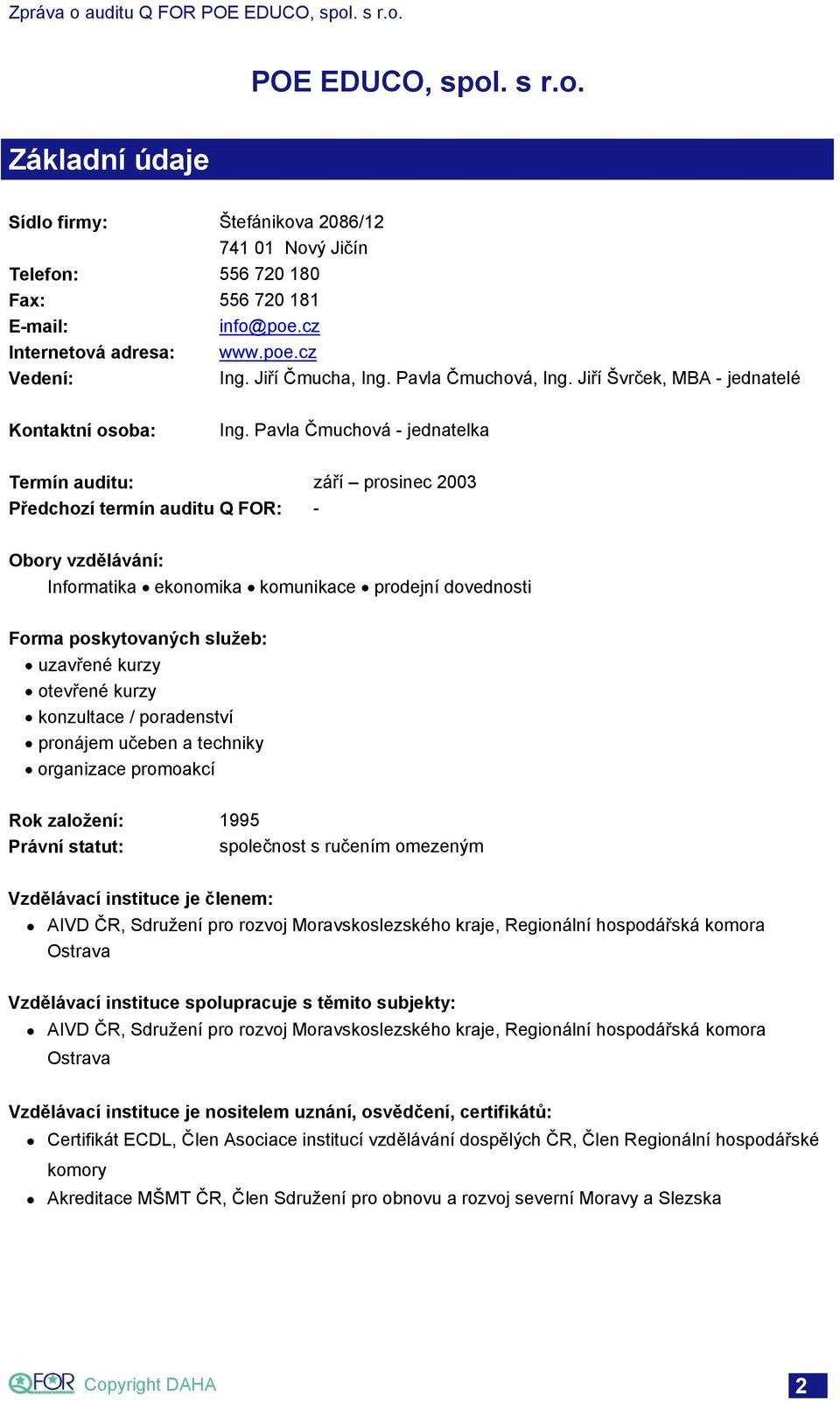 Pavla Čmuchová - jednatelka Termín auditu: září prosinec 2003 Předchozí termín auditu Q FOR: - Obory vzdělávání: Informatika ekonomika komunikace prodejní dovednosti Forma poskytovaných služeb: