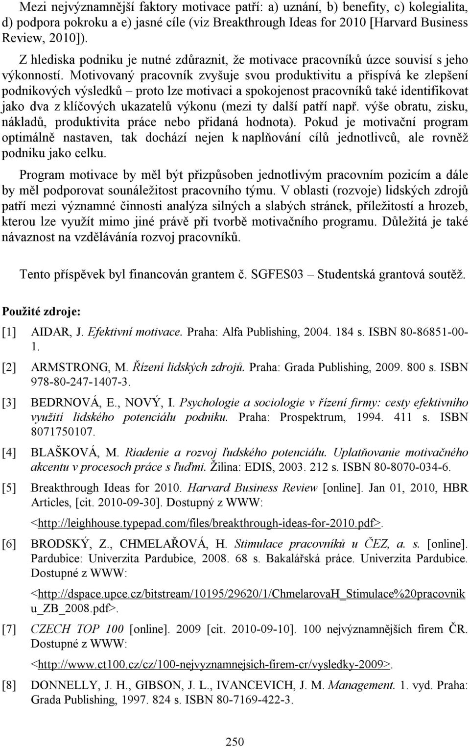 Motivovaný pracovník zvyšuje svou produktivitu a přispívá ke zlepšení podnikových výsledků proto lze motivaci a spokojenost pracovníků také identifikovat jako dva z klíčových ukazatelů výkonu (mezi