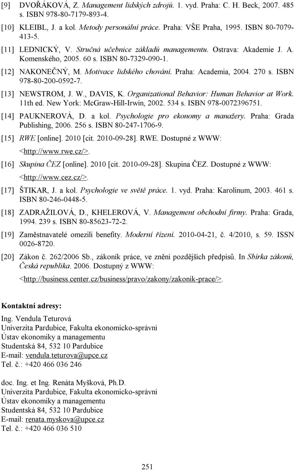 Praha: Academia, 2004. 270 s. ISBN 978-80-200-0592-7. [13] NEWSTROM, J. W., DAVIS, K. Organizational Behavior: Human Behavior at Work. 11th ed. New York: McGraw-Hill-Irwin, 2002. 534 s.