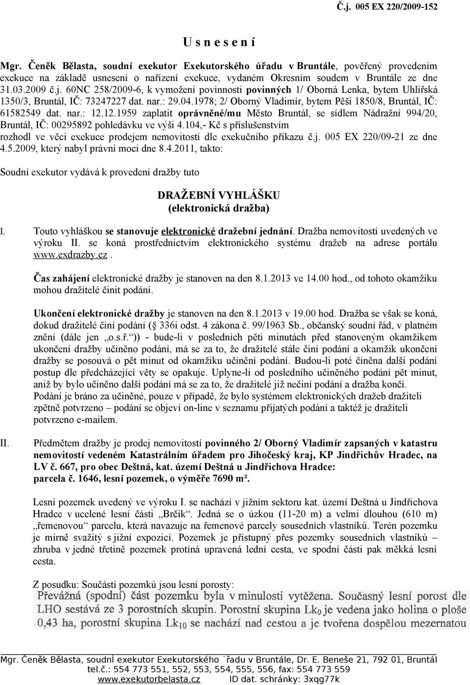 60NC 258/2009-6, k vymožení povinnosti povinných 1/ Oborná Lenka, bytem Uhlířská 1350/3, Bruntál, IČ: 73247227 dat. nar.: 29.04.1978; 2/ Oborný Vladimír, bytem Pěší 1850/8, Bruntál, IČ: 61582549 dat.