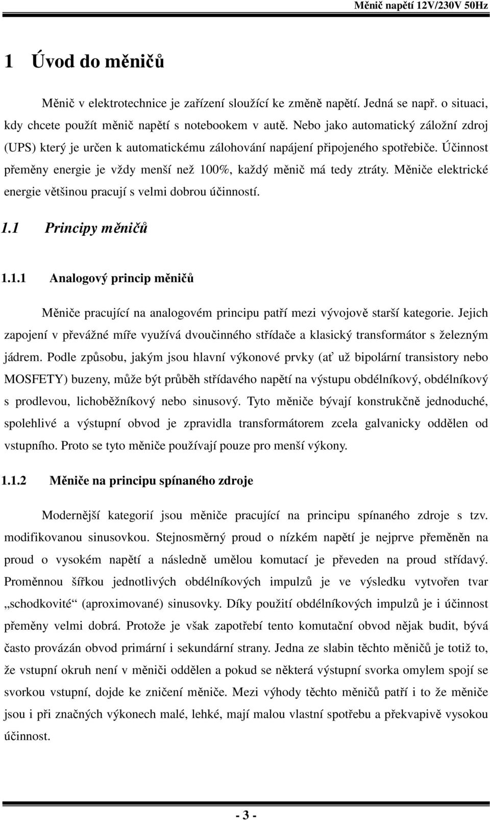 Měniče elektrické energie většinou pracují s velmi dobrou účinností. 1.1 Principy měničů 1.1.1 Analogový princip měničů Měniče pracující na analogovém principu patří mezi vývojově starší kategorie.