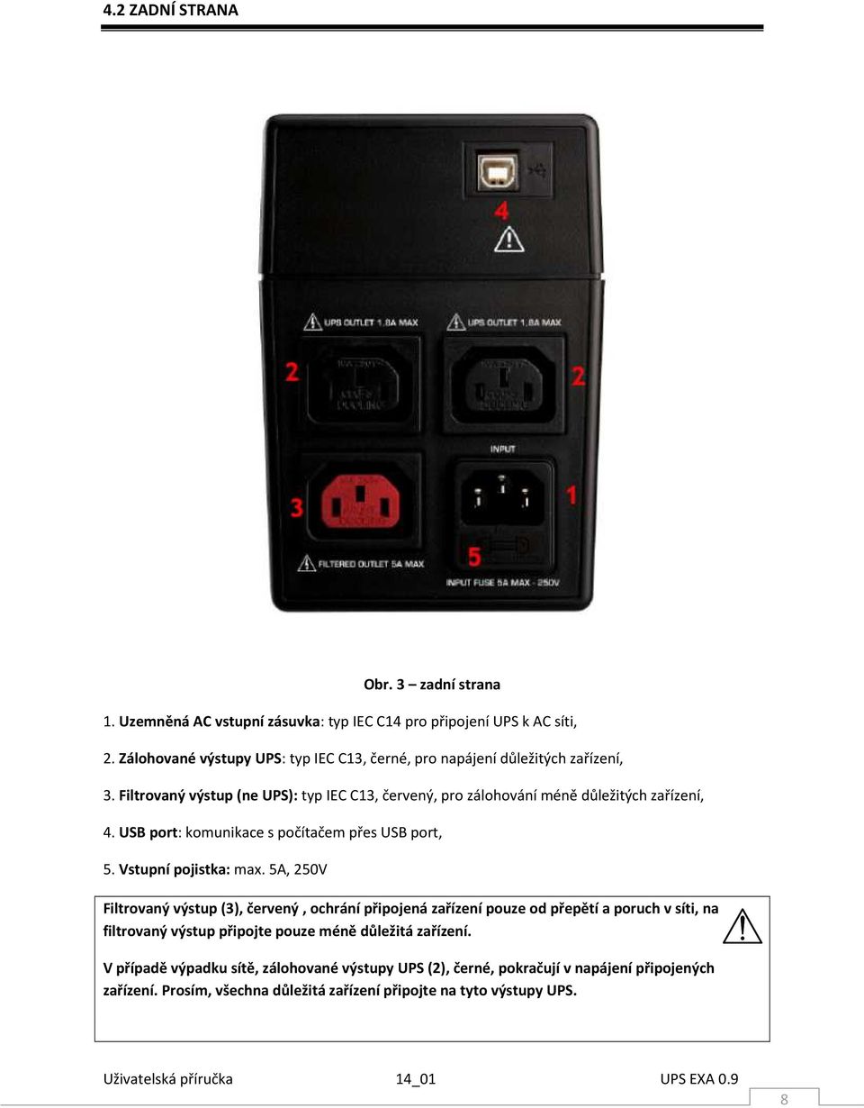 Filtrovaný výstup (ne UPS): typ IEC C13, červený, pro zálohování méně důležitých zařízení, 4. USB port: komunikace s počítačem přes USB port, 5. Vstupní pojistka: max.