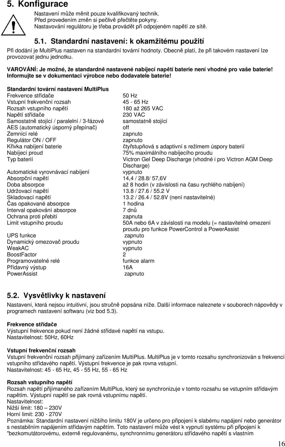 VAROVÁNÍ: Je možné, že standardně nastavené nabíjecí napětí baterie není vhodné pro vaše baterie! Informujte se v dokumentaci výrobce nebo dodavatele baterie!