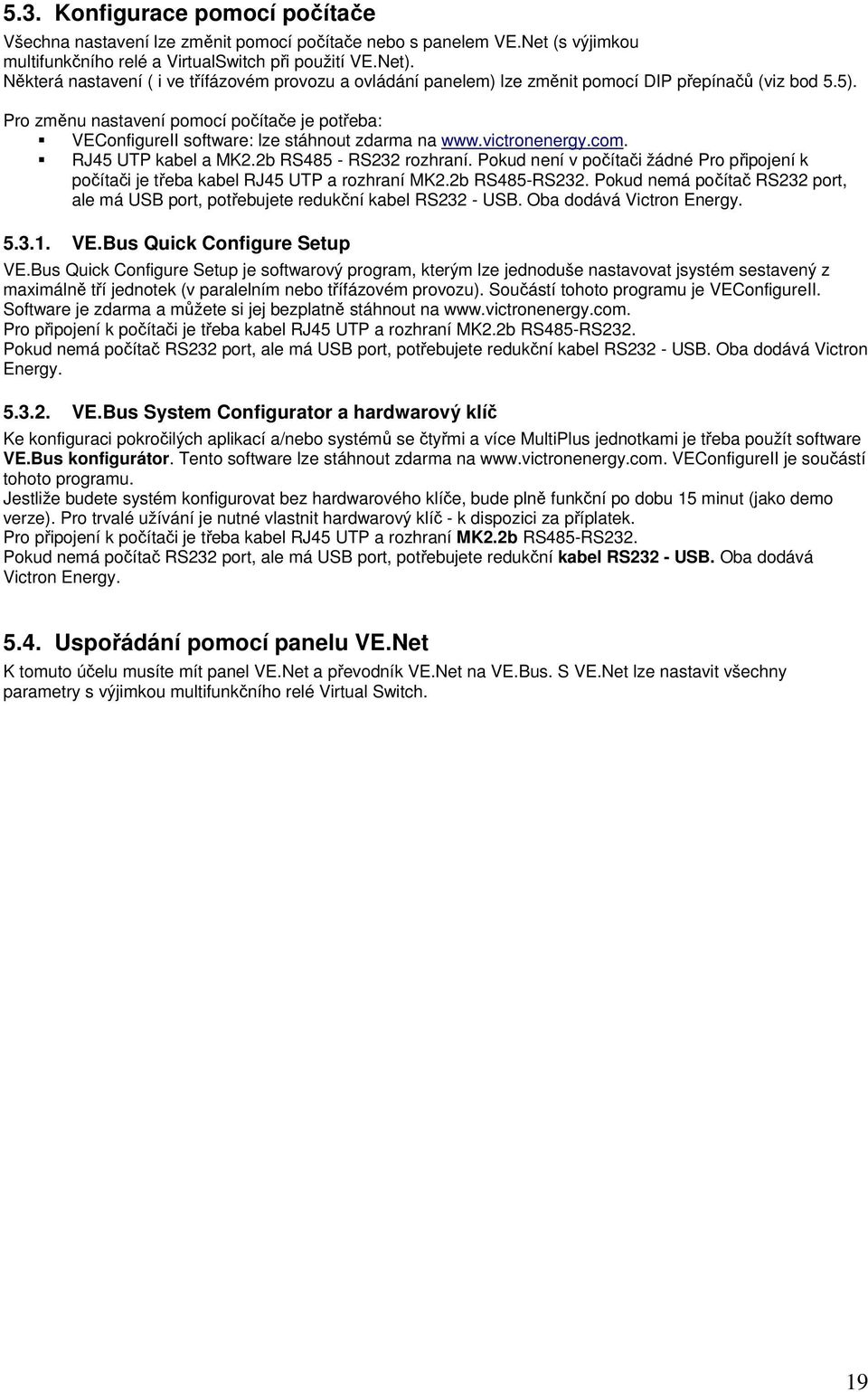 Pro změnu nastavení pomocí počítače je potřeba: VEConfigureII software: lze stáhnout zdarma na www.victronenergy.com. RJ45 UTP kabel a MK2.2b RS485 - RS232 rozhraní.