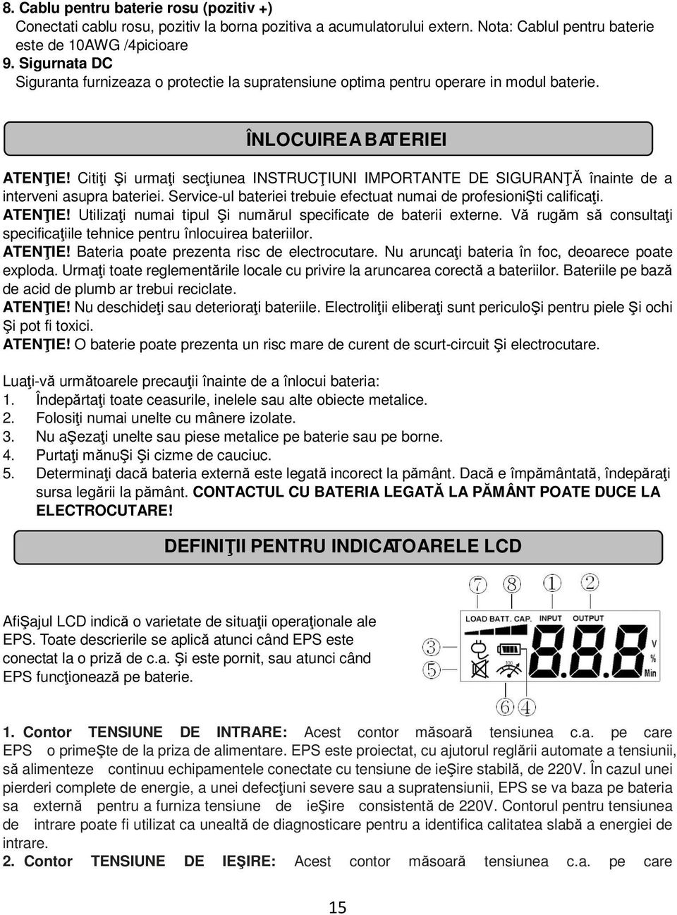 Citiți Şi urmați secțiunea INSTRUCȚIUNI IMPORTANTE DE SIGURANȚĂ înainte de a interveni asupra bateriei. Service-ul bateriei trebuie efectuat numai de profesionişti calificați. ATENȚIE!