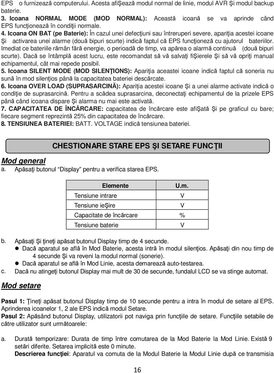 Icoana ON BAT (pe Baterie): În cazul unei defecțiuni sau întreruperi severe, apariția acestei icoane Şi activarea unei alarme (două bipuri scurte) indică faptul că EPS funcționeză cu ajutorul