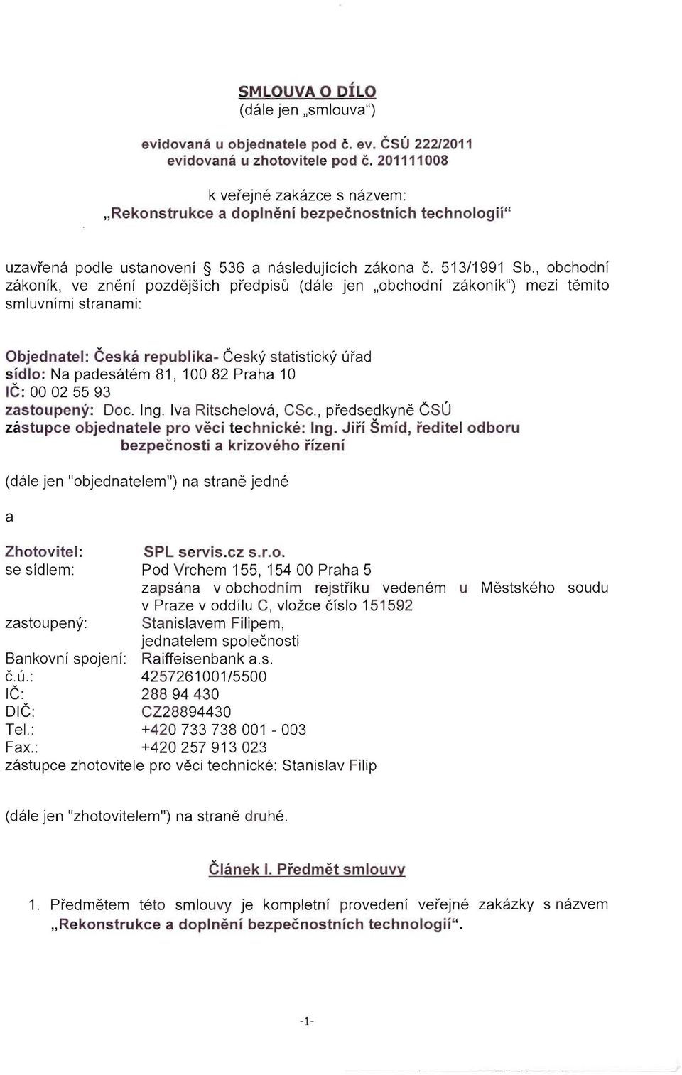 , obchodnf zakonik, ve zneni pozdejsich predpisu (dale jen,,obchodni zakonik") mezi temito smluvnimi stranami: Objednatel: Ceska republika- Cesky statisticky urad sidlo: Na padesatem 81,10082 Praha