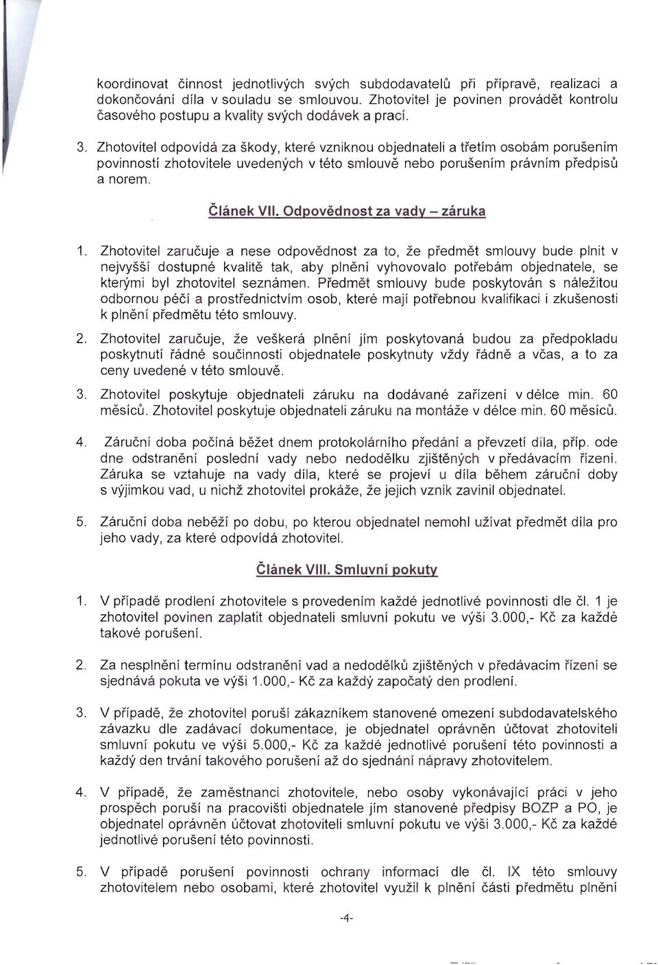 Zhotovitel odpovida za skody, ktere vzniknou objednateli a tretim osobam porusenim povinnosti zhotovitele uvedenych v teto smlouve nebo porusenim pravnim predpisu a norem. Clanek V.