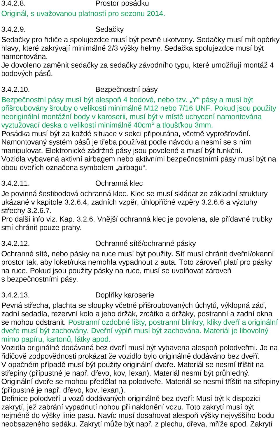 Je dovoleno zaměnit sedačky za sedačky závodního typu, které umožňují montáž 4 bodových pásů. 3.4.2.10. Bezpečnostní pásy Bezpečnostní pásy musí být alespoň 4 bodové, nebo tzv.