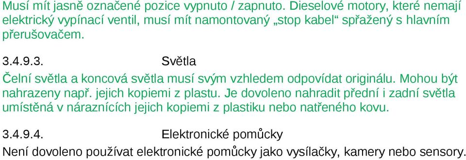 4.9.3. Světla Čelní světla a koncová světla musí svým vzhledem odpovídat originálu. Mohou být nahrazeny např. jejich kopiemi z plastu.