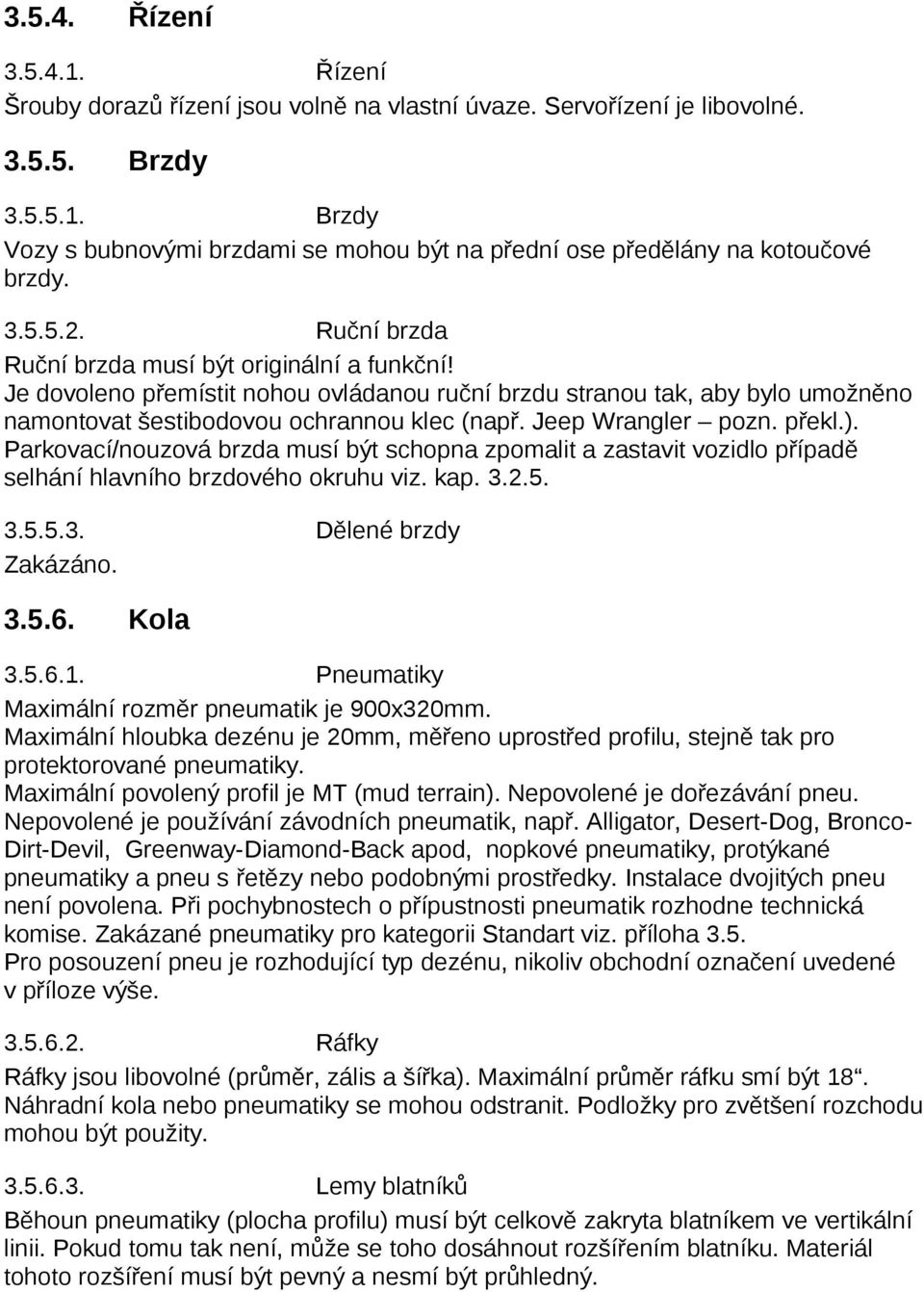 Jeep Wrangler pozn. překl.). Parkovací/nouzová brzda musí být schopna zpomalit a zastavit vozidlo případě selhání hlavního brzdového okruhu viz. kap. 3.2.5. 3.5.5.3. Dělené brzdy Zakázáno. 3.5.6.