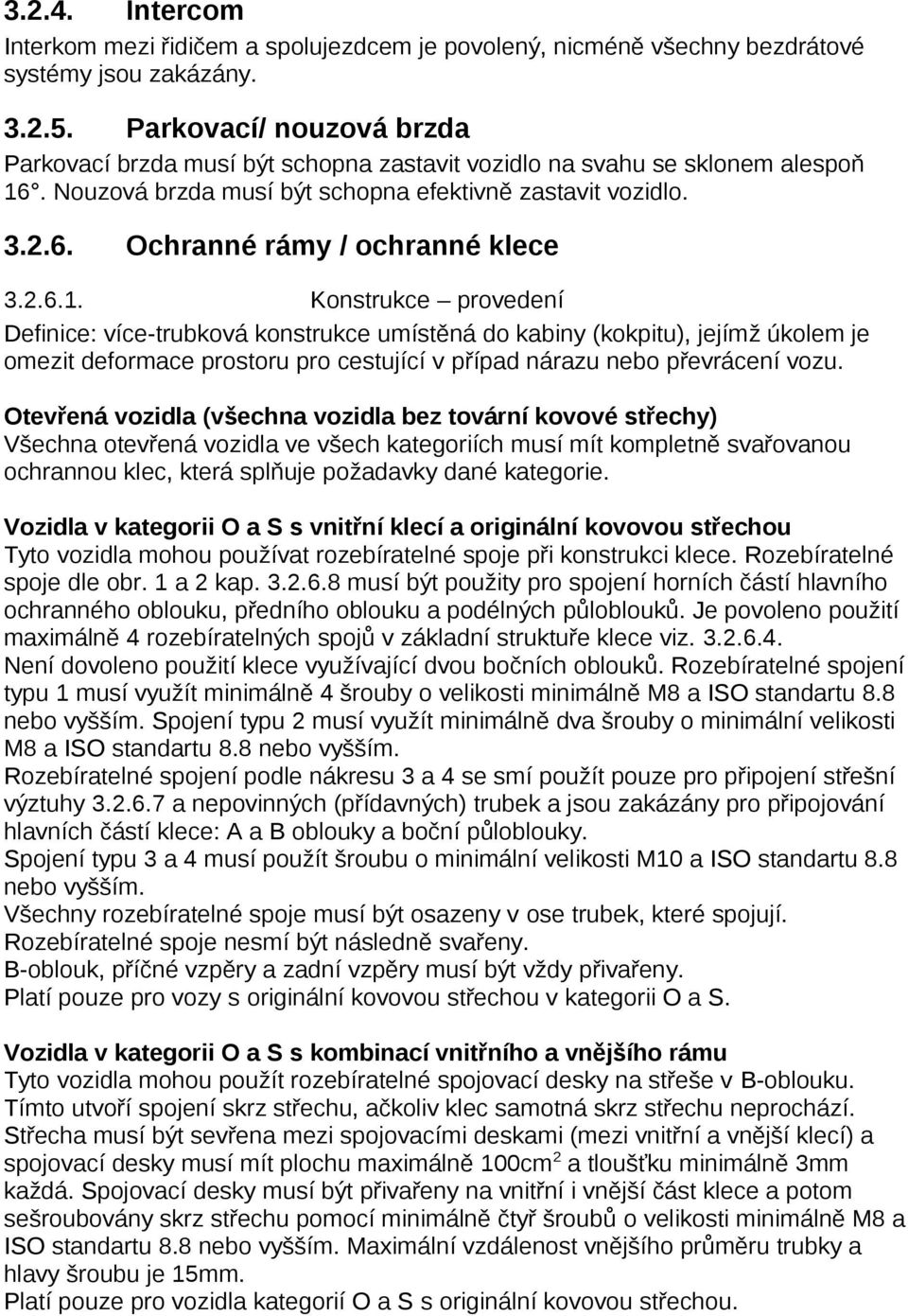 2.6.1. Konstrukce provedení Definice: více-trubková konstrukce umístěná do kabiny (kokpitu), jejímž úkolem je omezit deformace prostoru pro cestující v případ nárazu nebo převrácení vozu.