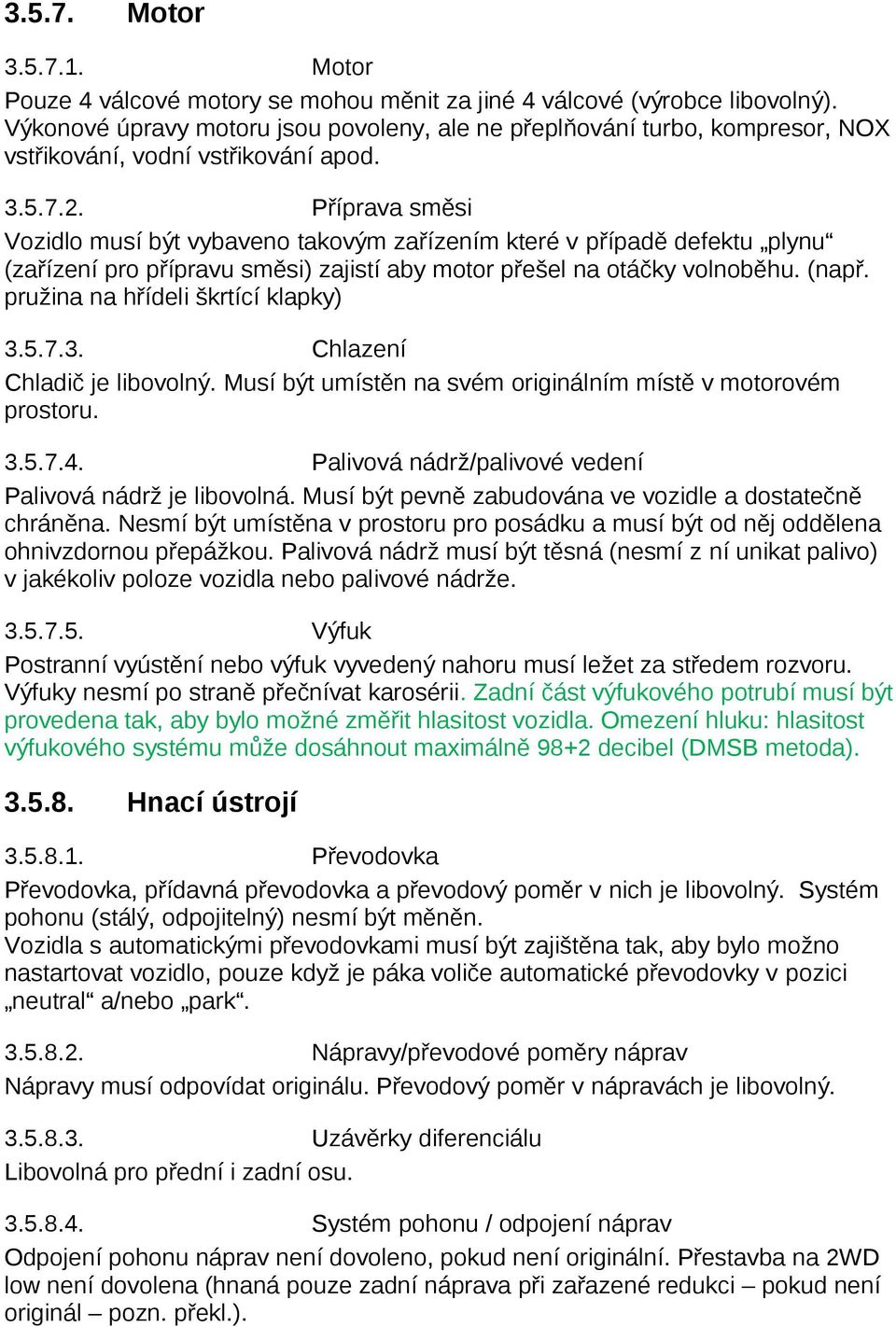 Příprava směsi Vozidlo musí být vybaveno takovým zařízením které v případě defektu plynu (zařízení pro přípravu směsi) zajistí aby motor přešel na otáčky volnoběhu. (např.