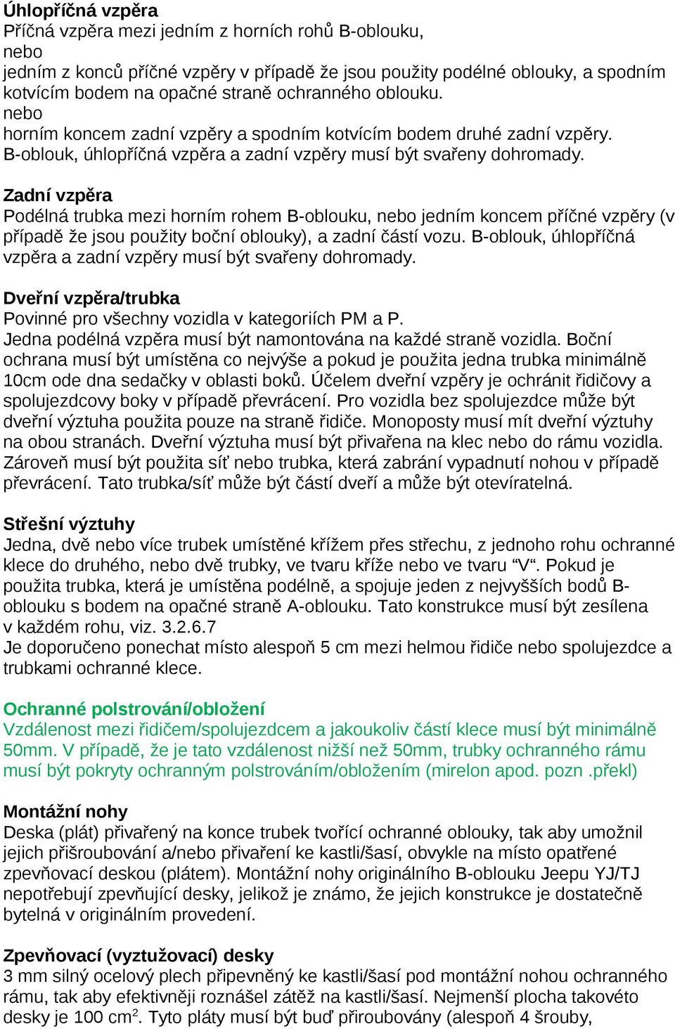 Zadní vzpěra Podélná trubka mezi horním rohem B-oblouku, nebo jedním koncem příčné vzpěry (v případě že jsou použity boční oblouky), a zadní částí vozu.