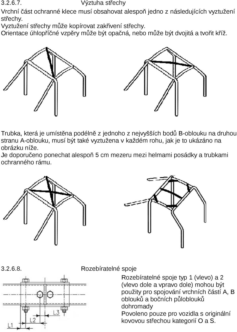 Trubka, která je umístěna podélně z jednoho z nejvyšších bodů B-oblouku na druhou stranu A-oblouku, musí být také vyztužena v každém rohu, jak je to ukázáno na obrázku níže.