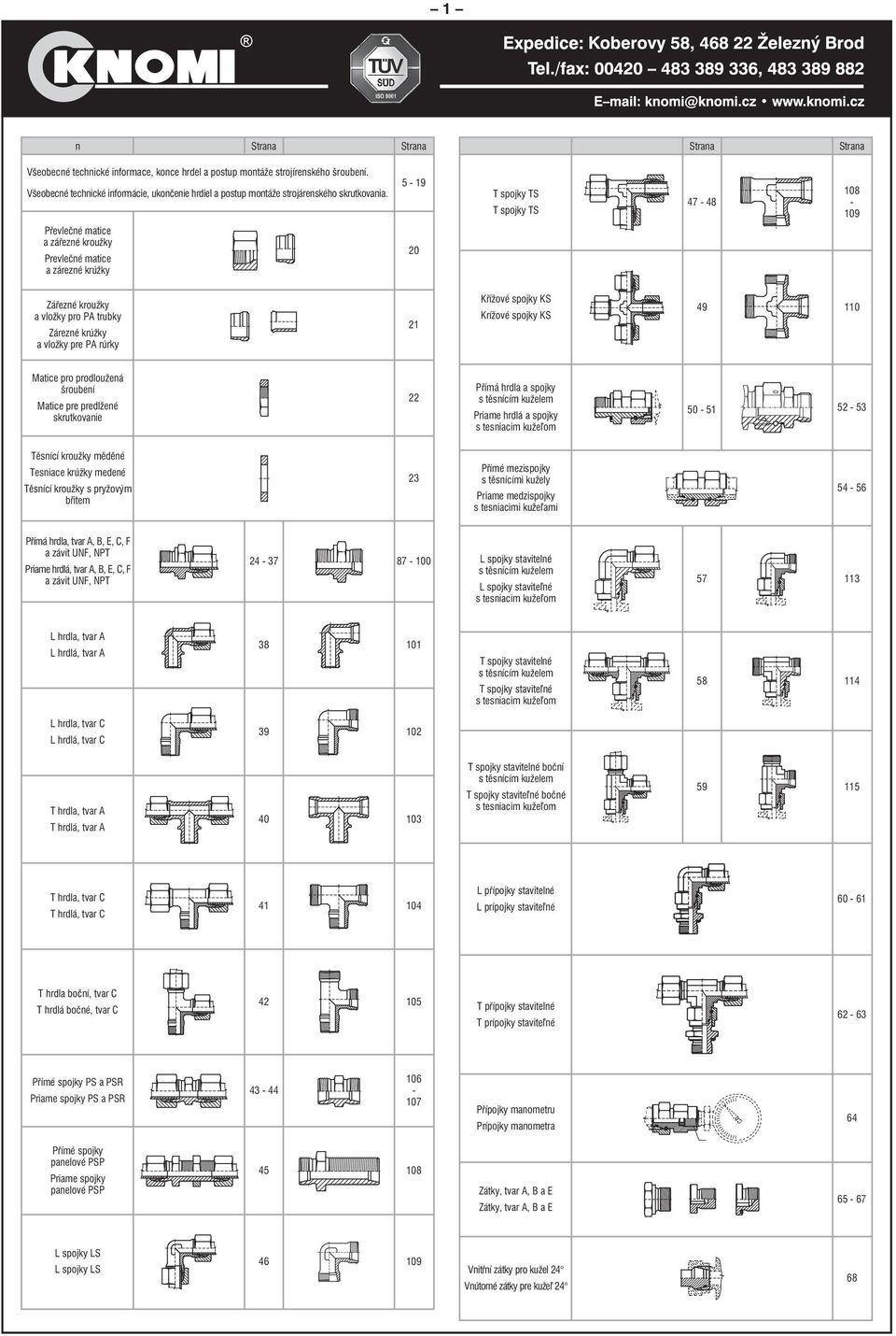 Převlečné matice a zářezné kroužky Prevlečné matice a zárezné krúžky 5-19 20 T spojky TS T spojky TS 47-48 108-109 Zářezné kroužky a vložky pro PA trubky Zárezné krúžky a vložky pre PA rúrky 21