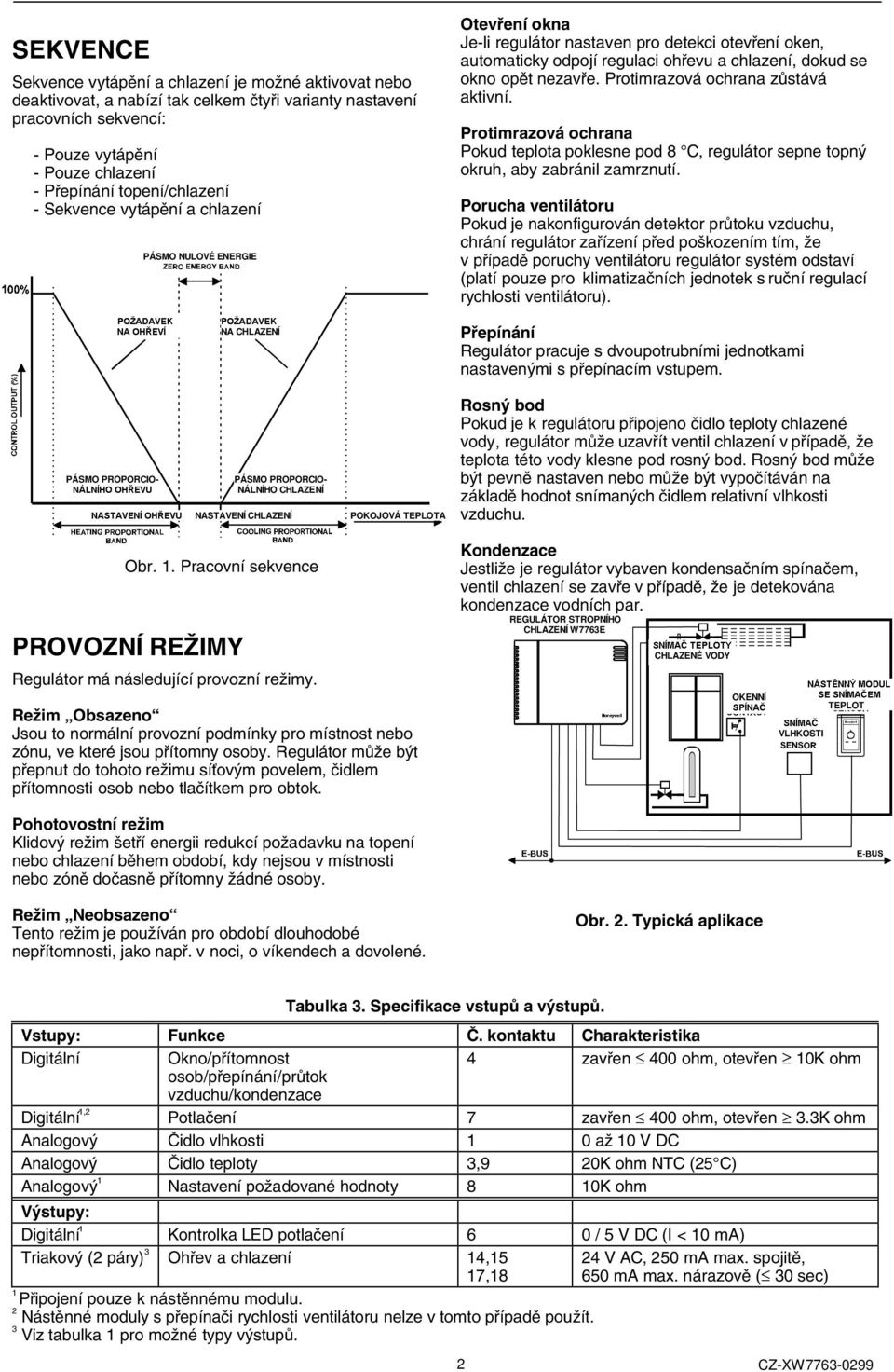 nezavře. Protimrazová ochrana zůstává aktivní. Protimrazová ochrana Pokud teplota poklesne pod 8 C, regulátor sepne topný okruh, aby zabránil zamrznutí.