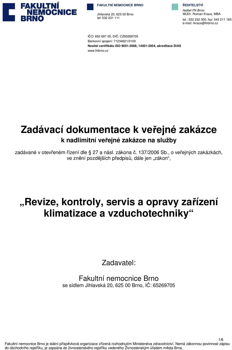 cz IČO: 652 697 05, DIČ: CZ65269705 Bankovní spojení: 71234621/0100 Nositel certifikátu ISO 9001:2008, 14001:2004, akreditace DIAS www.fnbrno.