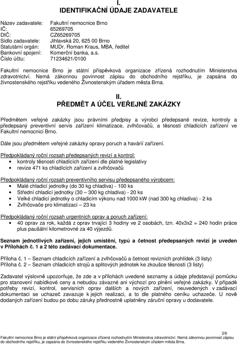 Nemá zákonnou povinnost zápisu do obchodního rejstříku, je zapsána do živnostenského rejstříku vedeného Živnostenským úřadem města Brna. II.