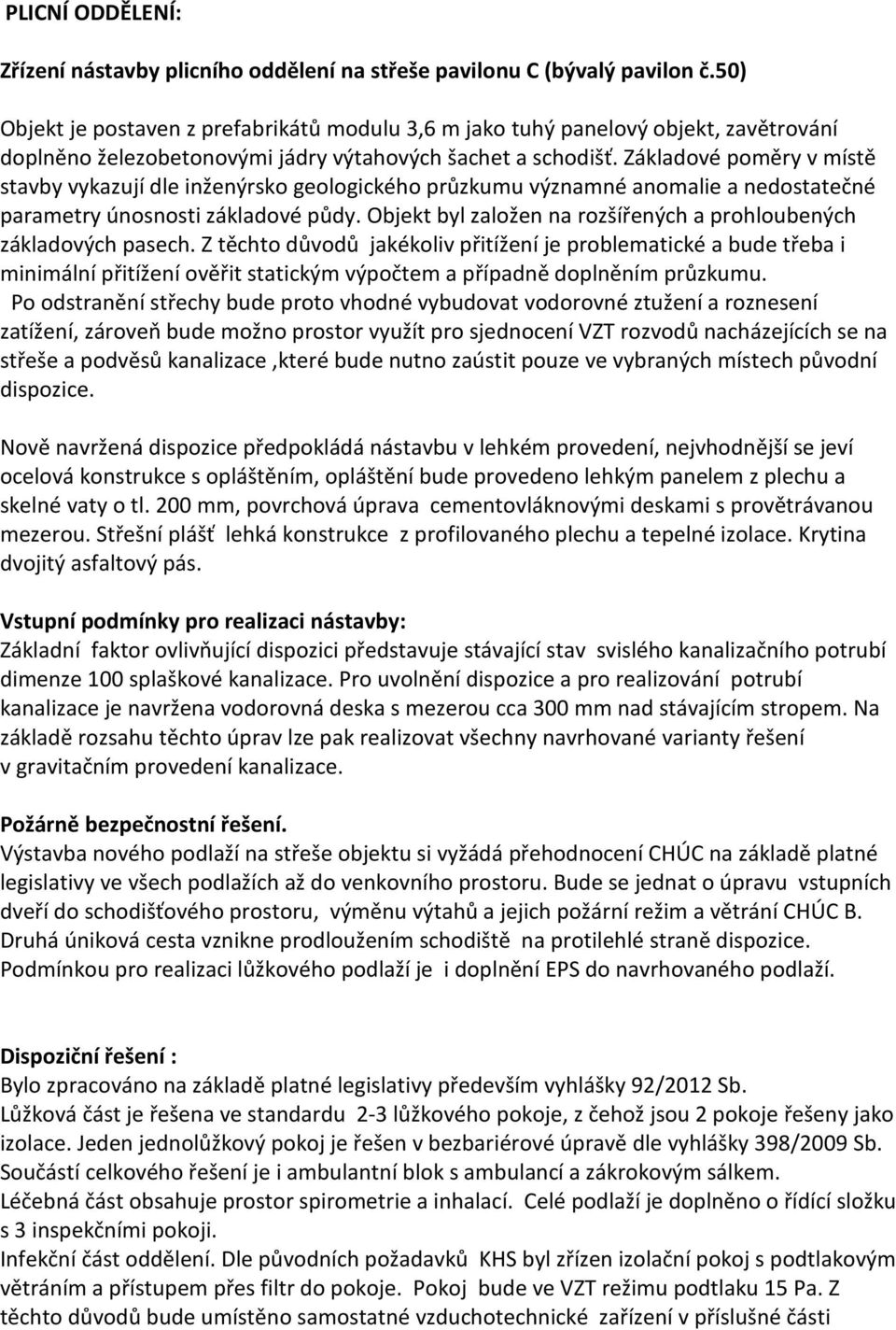 Základové poměry v místě stavby vykazují dle inženýrsko geologického průzkumu významné anomalie a nedostatečné parametry únosnosti základové půdy.