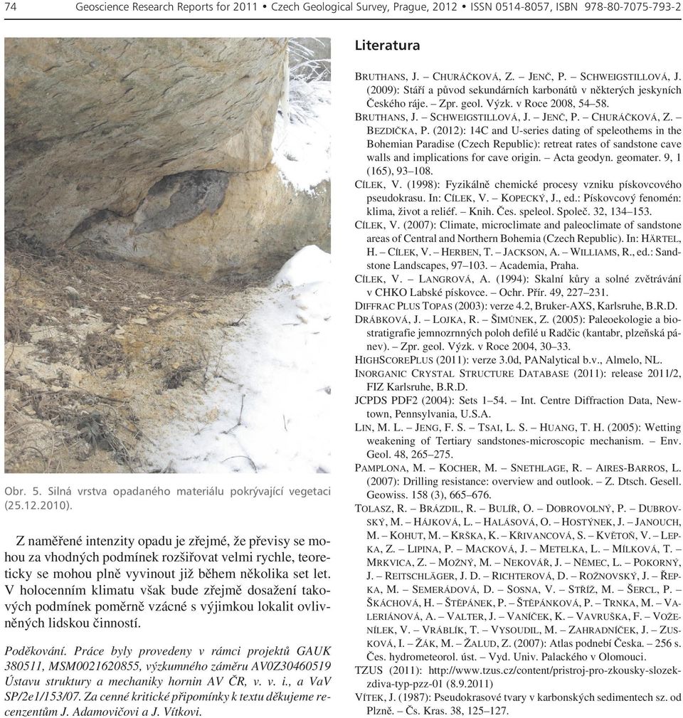 Práce byly provedeny v rámci projektů GAUK 380511, MSM0021620855, výzkumného záměru AV0Z30460519 Ústavu struktury a mechaniky hornin AV ČR, v. v. i., a VaV SP/2e1/153/07.