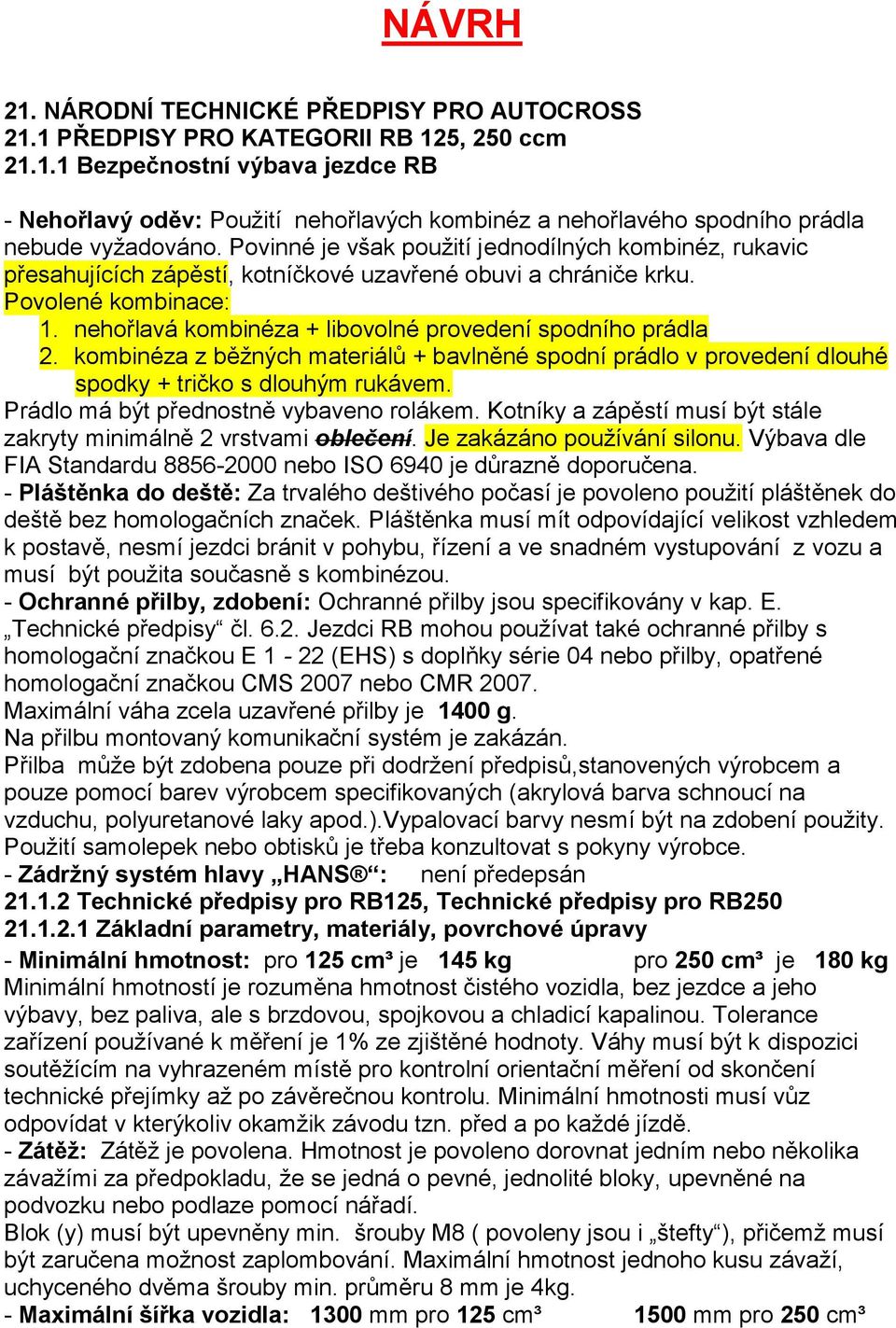 nehořlavá kombinéza + libovolné provedení spodního prádla 2. kombinéza z běžných materiálů + bavlněné spodní prádlo v provedení dlouhé spodky + tričko s dlouhým rukávem.