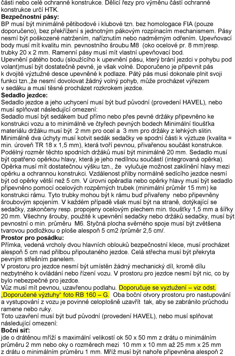 Upevňovací body musí mít kvalitu min. pevnostního šroubu M8 (oko ocelové pr. 8 mm)resp. trubky 20 x 2 mm. Ramenní pásy musí mít vlastní upevňovací bod.