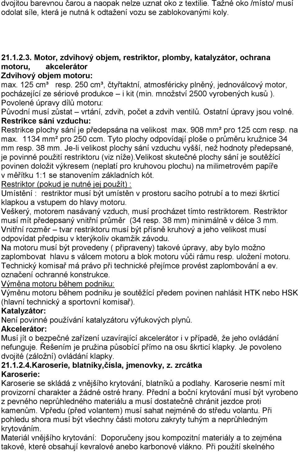 250 cm³, čtyřtaktní, atmosféricky plněný, jednoválcový motor, pocházející ze sériové produkce i kit (min. množství 2500 vyrobených kusů ).