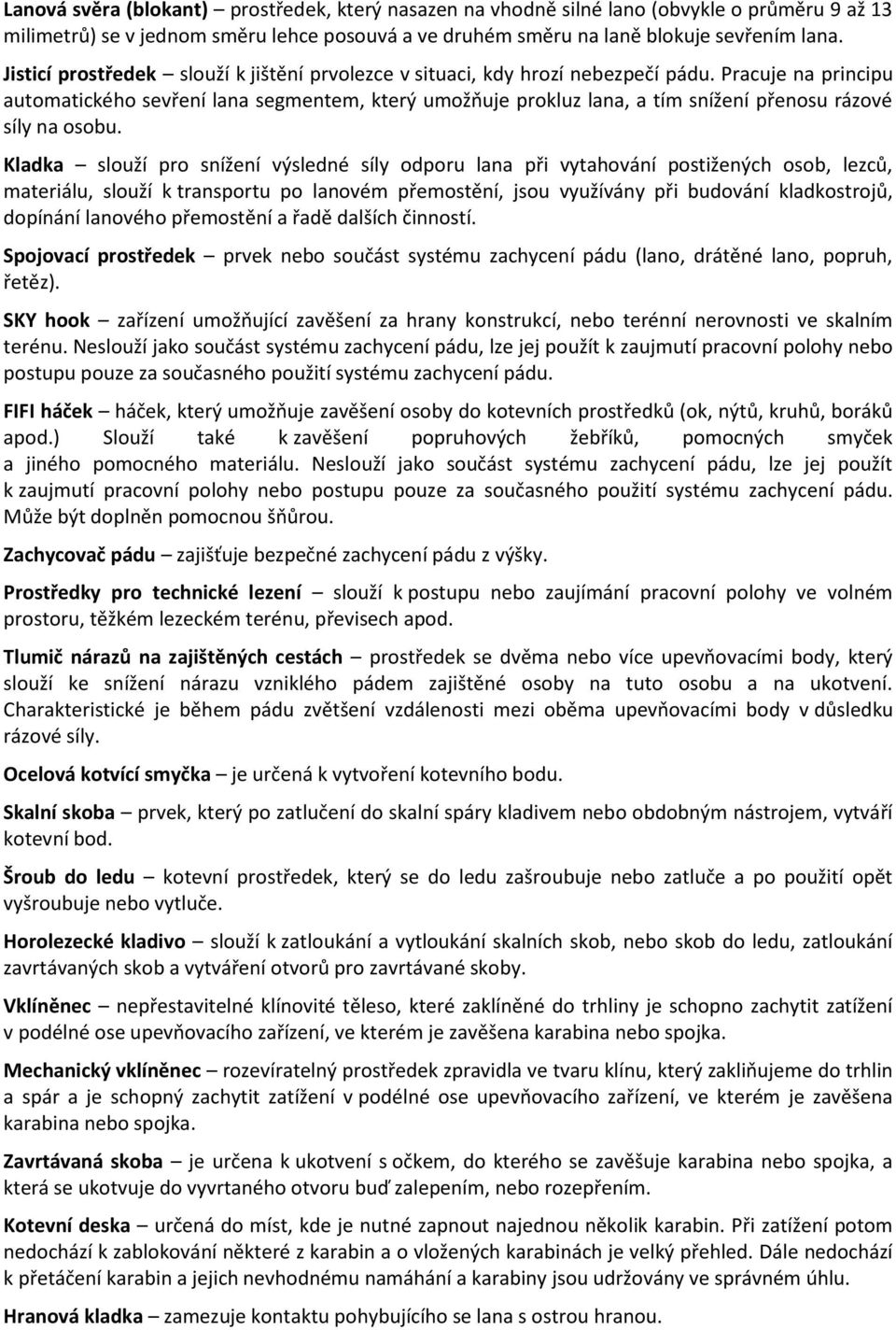 Pracuje na principu automatického sevření lana segmentem, který umožňuje prokluz lana, a tím snížení přenosu rázové síly na osobu.