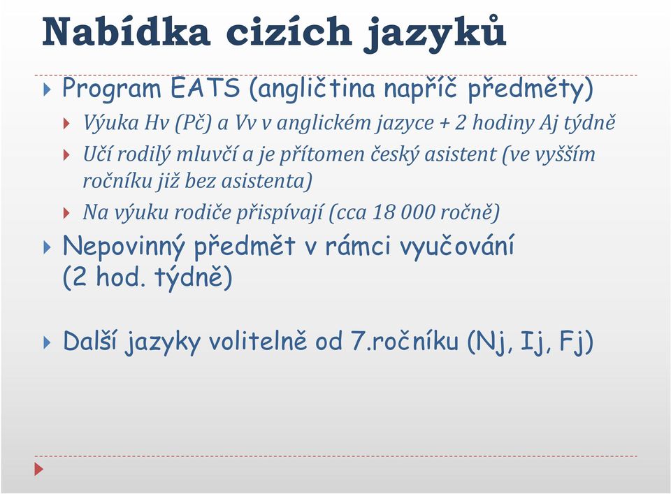 vyšším ročníku již bez asistenta) Na výuku rodiče přispívají (cca 18 000 ročně)