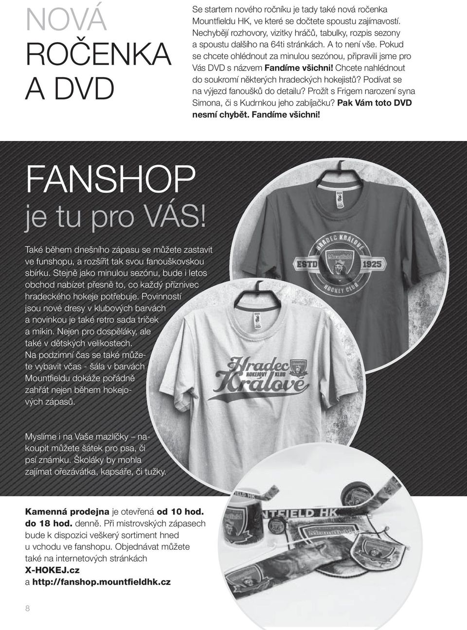 Pokud se chcete ohlédnout za minulou sezónou, připravili jsme pro Vás DVD s názvem Fandíme všichni! Chcete nahlédnout do soukromí některých hradeckých hokejistů?