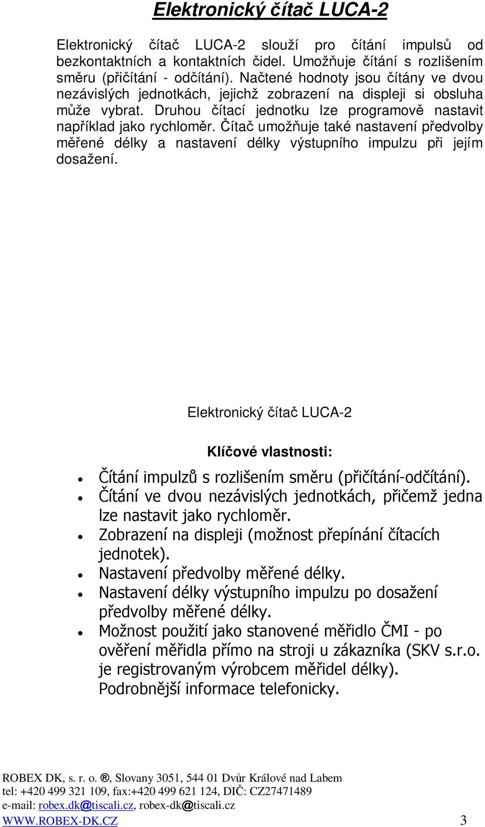 Natené hodnoty jsou ítány ve dvou nezávislých jednotkách, jejichž zobrazení na displeji si obsluha mže vybrat.