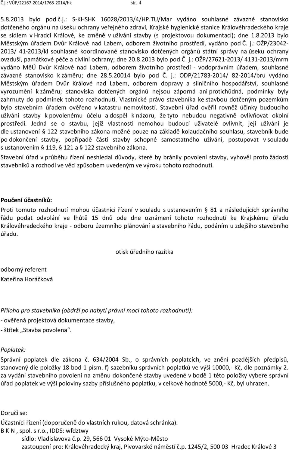 (s projektovou dokumentací); dne 1.8.2013 bylo Městským úřadem Dvůr Králové nad Labem, odborem životního prostředí, vydáno pod Č. j.