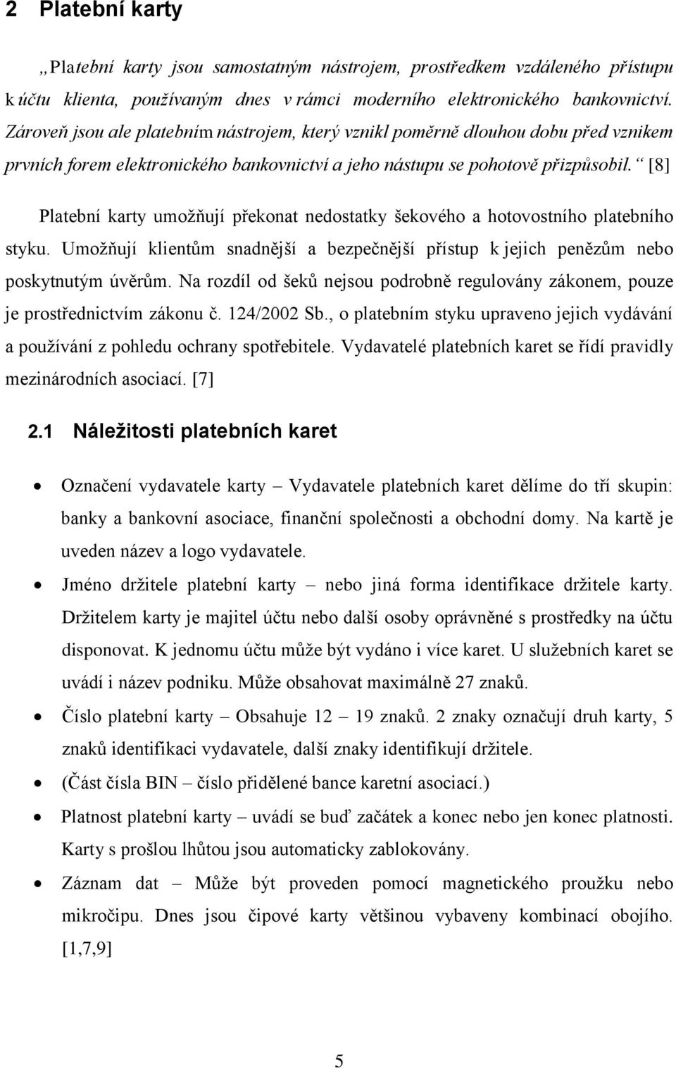 [8] Platební karty umožňují překonat nedostatky šekového a hotovostního platebního styku. Umožňují klientům snadnější a bezpečnější přístup k jejich penězům nebo poskytnutým úvěrům.