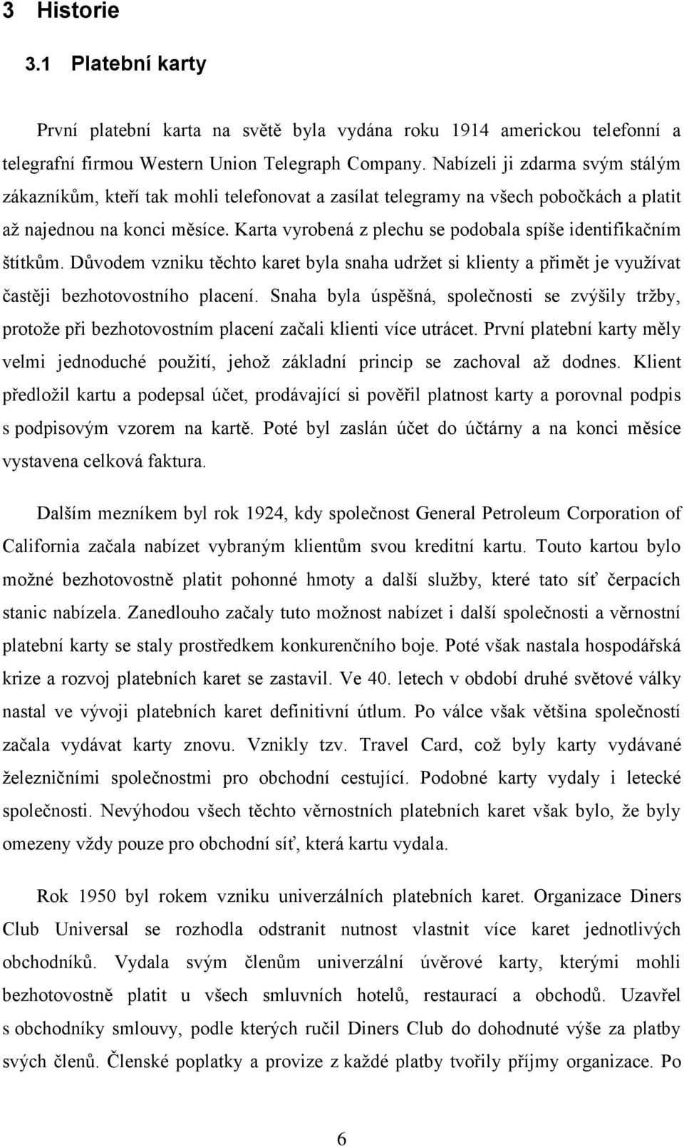 Karta vyrobená z plechu se podobala spíše identifikačním štítkům. Důvodem vzniku těchto karet byla snaha udržet si klienty a přimět je využívat častěji bezhotovostního placení.