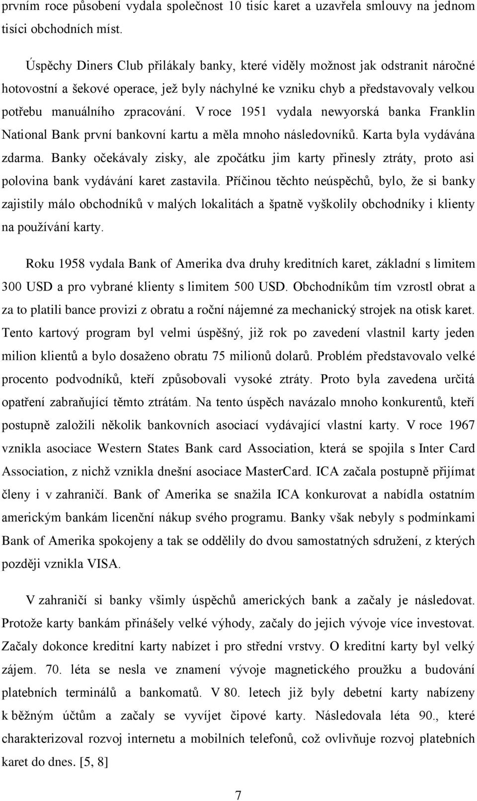 V roce 1951 vydala newyorská banka Franklin National Bank první bankovní kartu a měla mnoho následovníků. Karta byla vydávána zdarma.