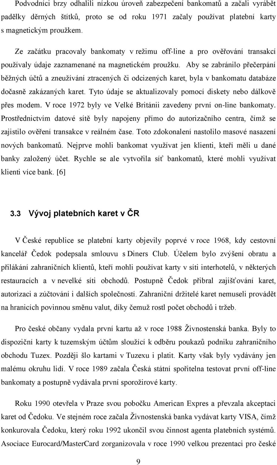 Aby se zabránilo přečerpání běžných účtů a zneužívání ztracených či odcizených karet, byla v bankomatu databáze dočasně zakázaných karet.